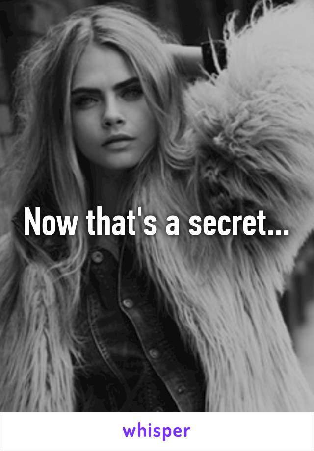 Now that's a secret...