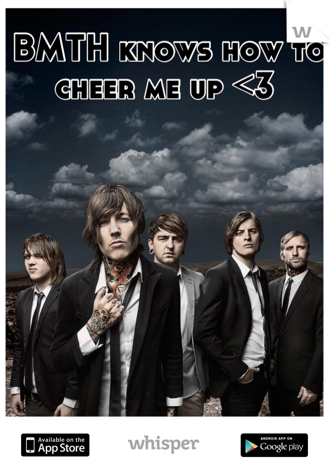 BMTH knows how to cheer me up <3 