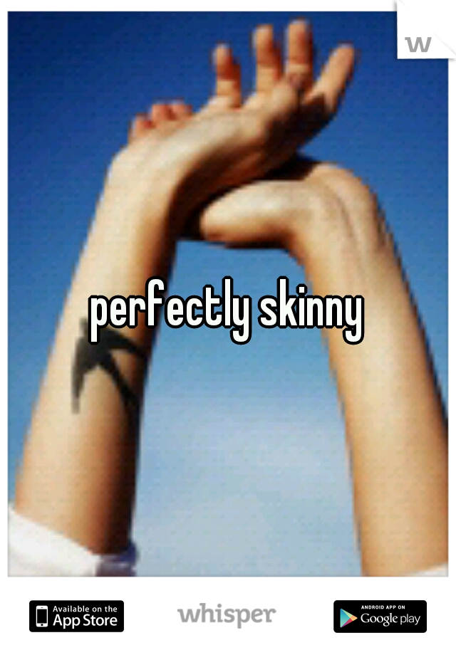 perfectly skinny
