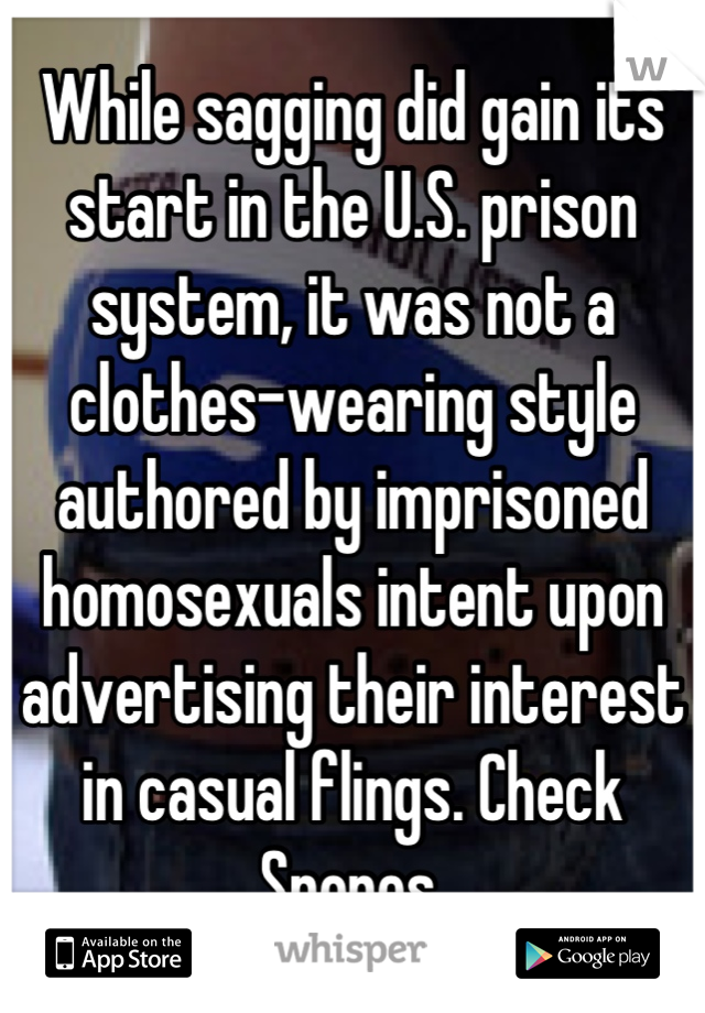 While sagging did gain its start in the U.S. prison system, it was not a clothes-wearing style authored by imprisoned homosexuals intent upon advertising their interest in casual flings. Check Snopes.
