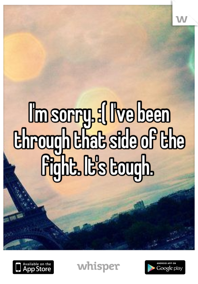 I'm sorry. :( I've been through that side of the fight. It's tough. 
