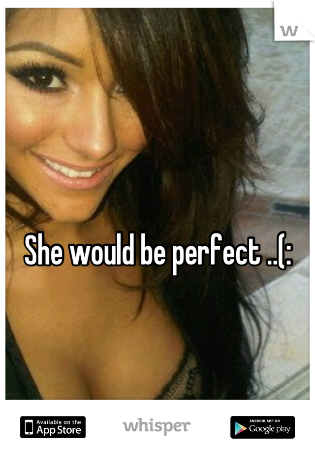 She would be perfect ..(: