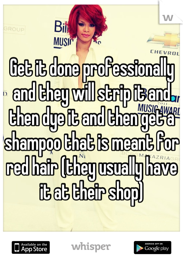 Get it done professionally and they will strip it and then dye it and then get a shampoo that is meant for red hair (they usually have it at their shop)