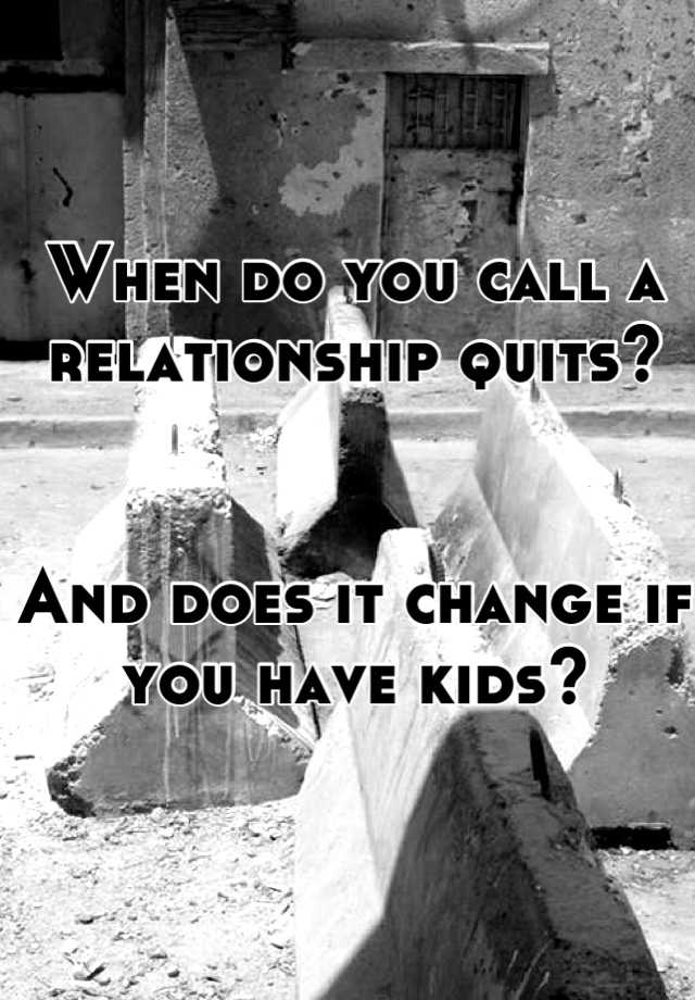 when-do-you-call-a-relationship-quits-and-does-it-change-if-you-have-kids