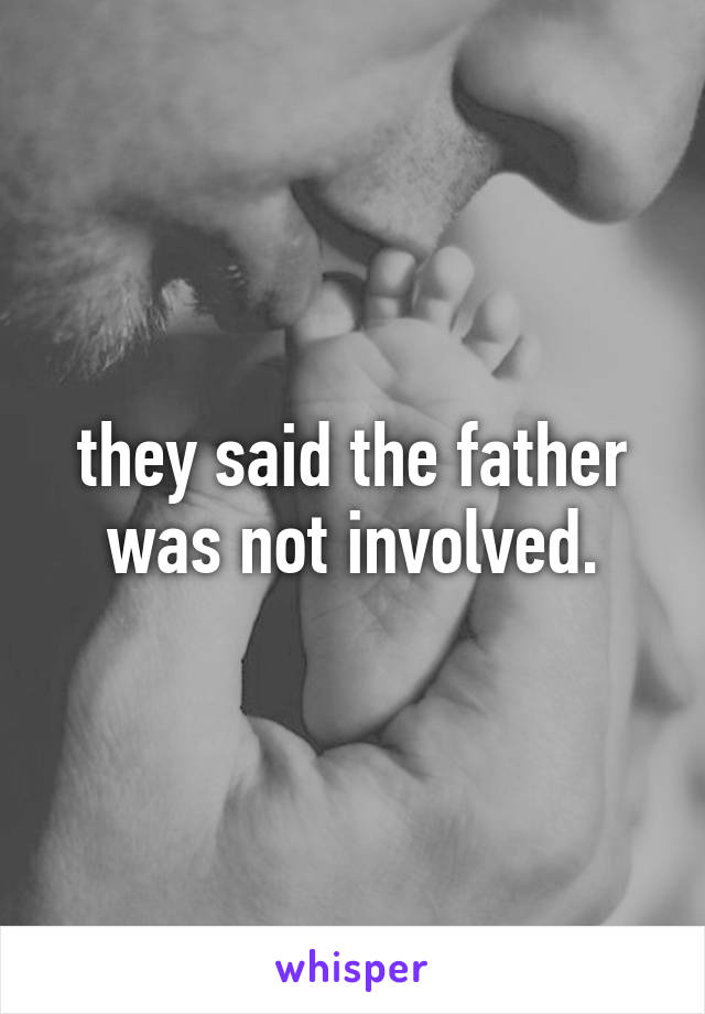they said the father was not involved.