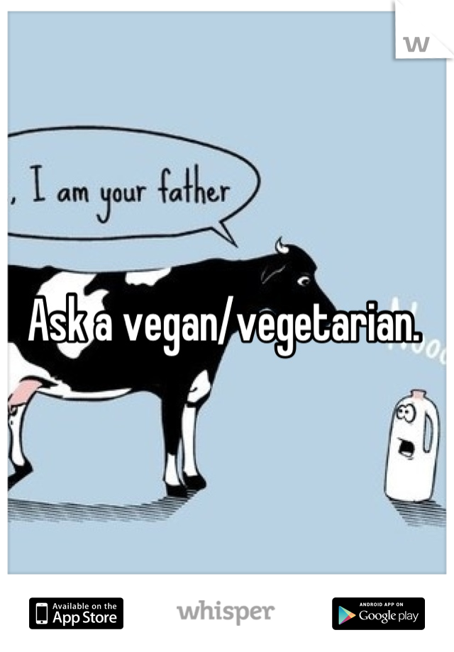 Ask a vegan/vegetarian. 