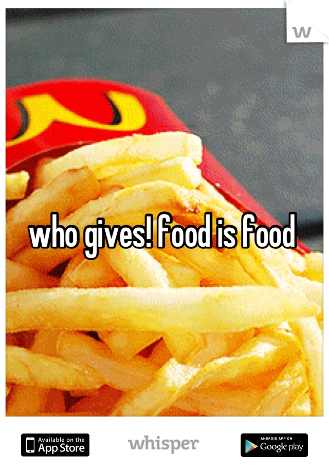 who gives! food is food 