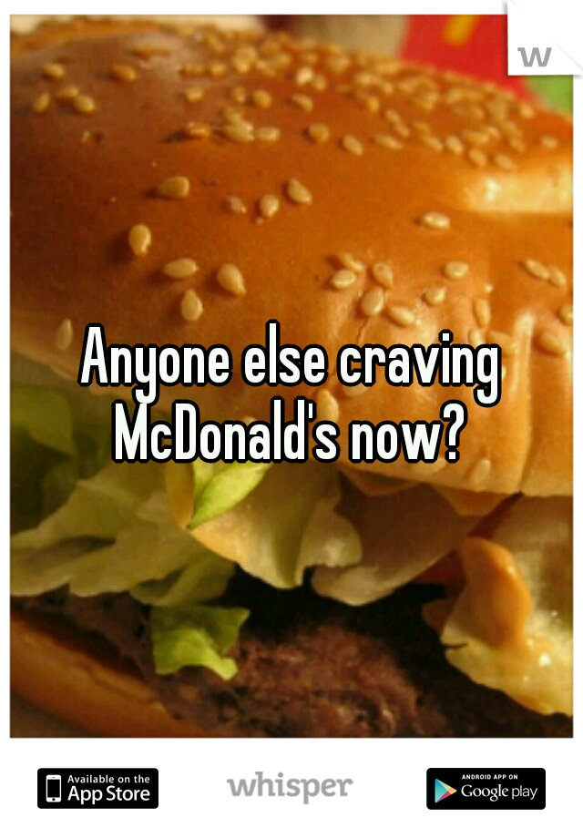 Anyone else craving McDonald's now? 