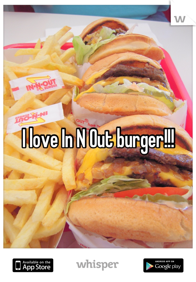 I love In N Out burger!!!