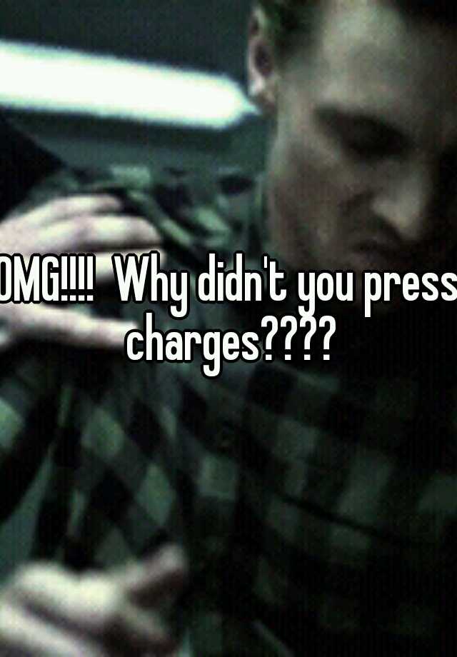 omg-why-didn-t-you-press-charges