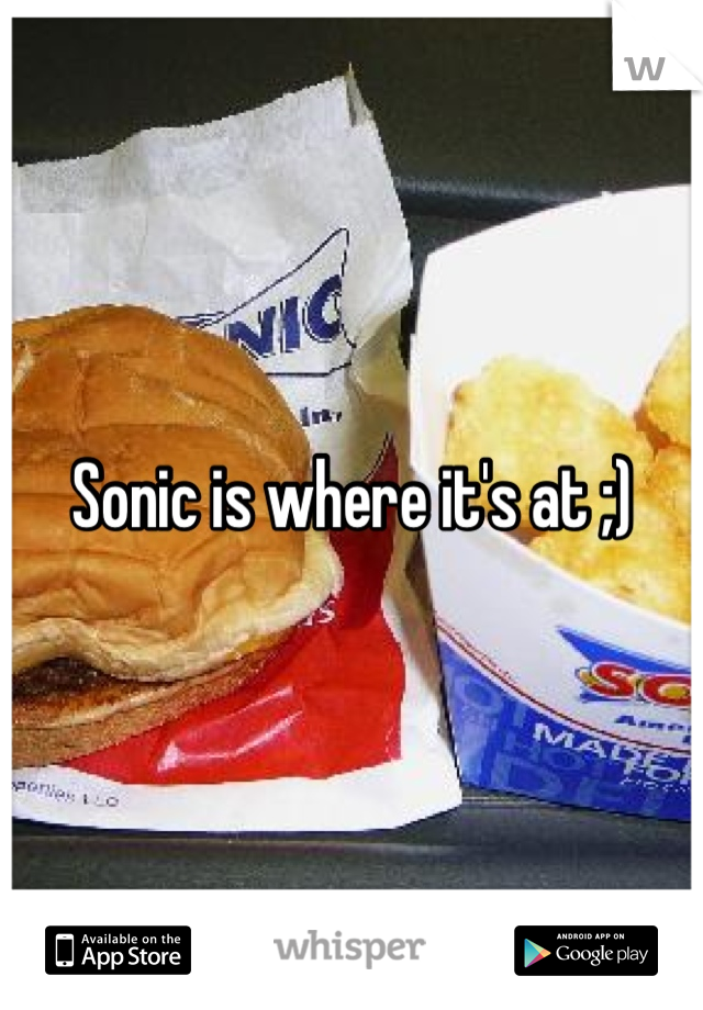 Sonic is where it's at ;)