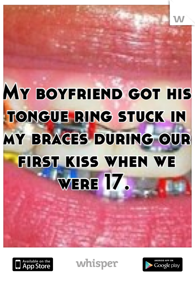 My boyfriend got his tongue ring stuck in my braces during our first kiss when we were 17. 
