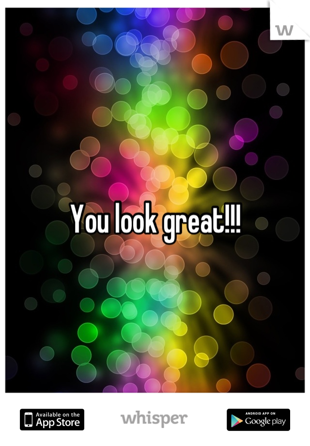 You look great!!!