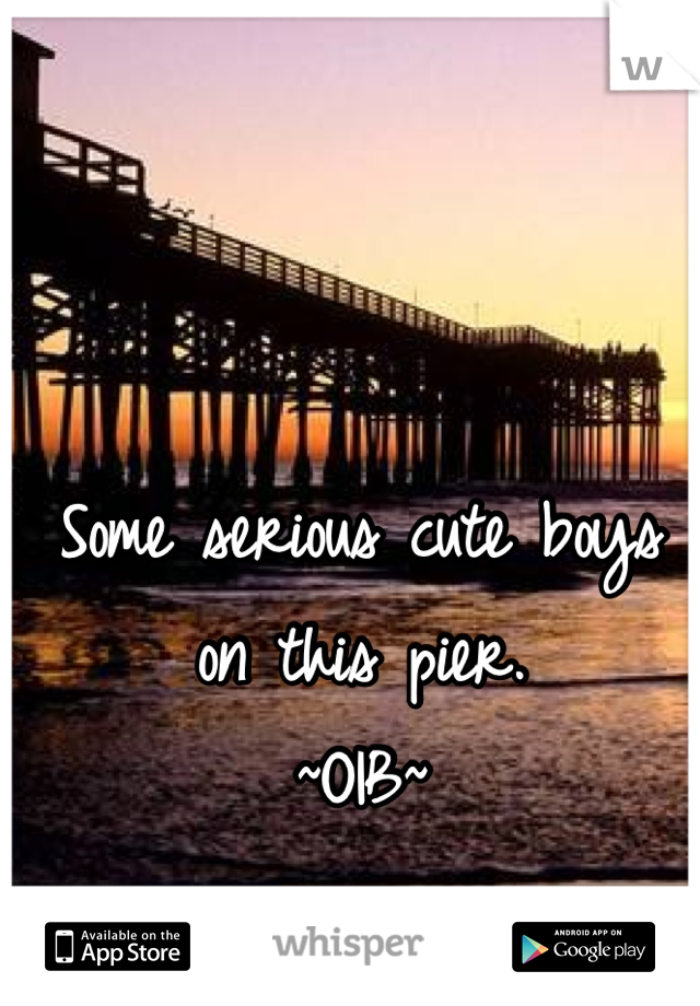 Some serious cute boys on this pier. 
~OIB~