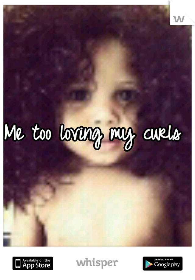 Me too loving my curls 