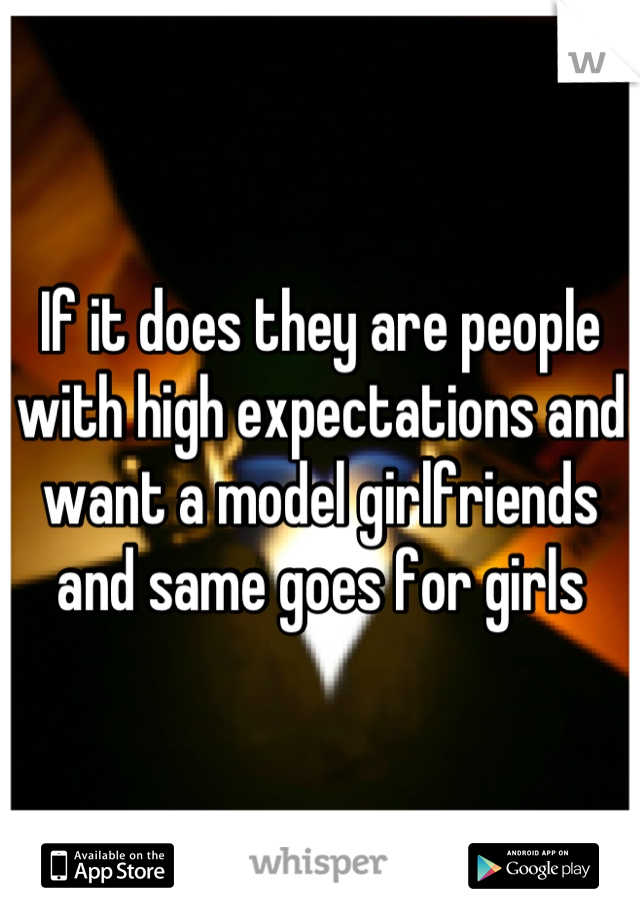 If it does they are people with high expectations and want a model girlfriends and same goes for girls
