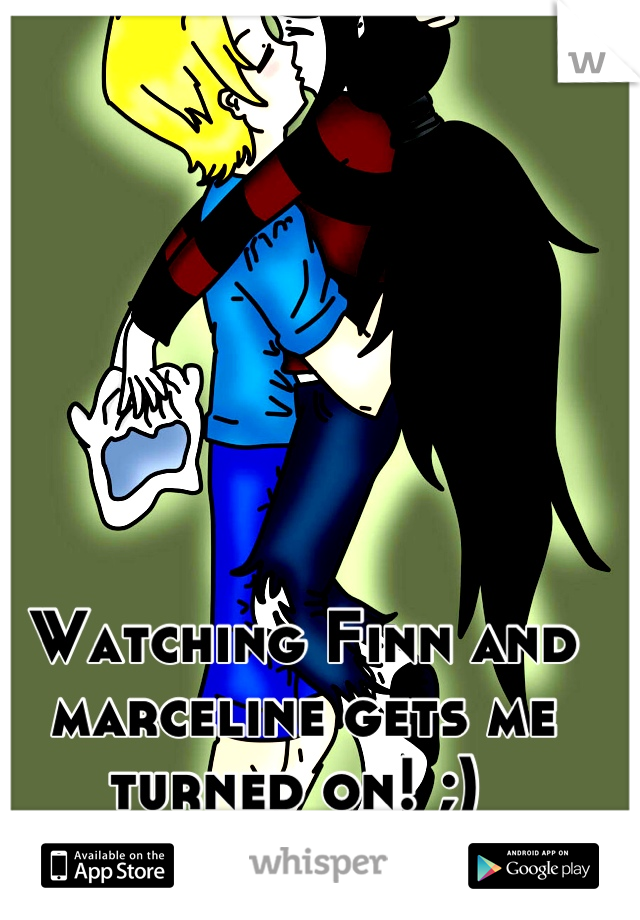 Watching Finn and marceline gets me turned on! ;) 