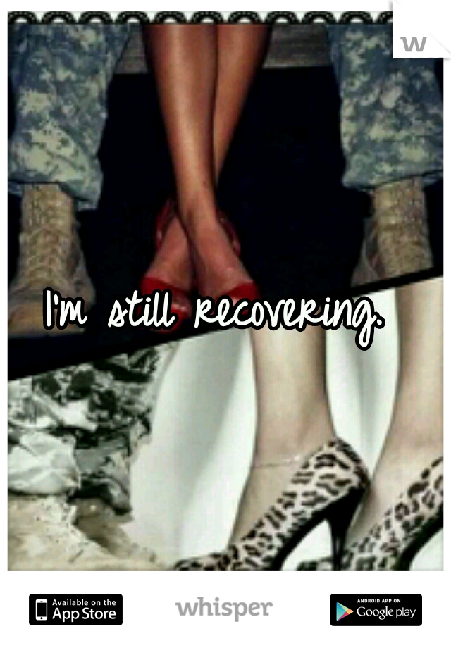 I'm still recovering. 