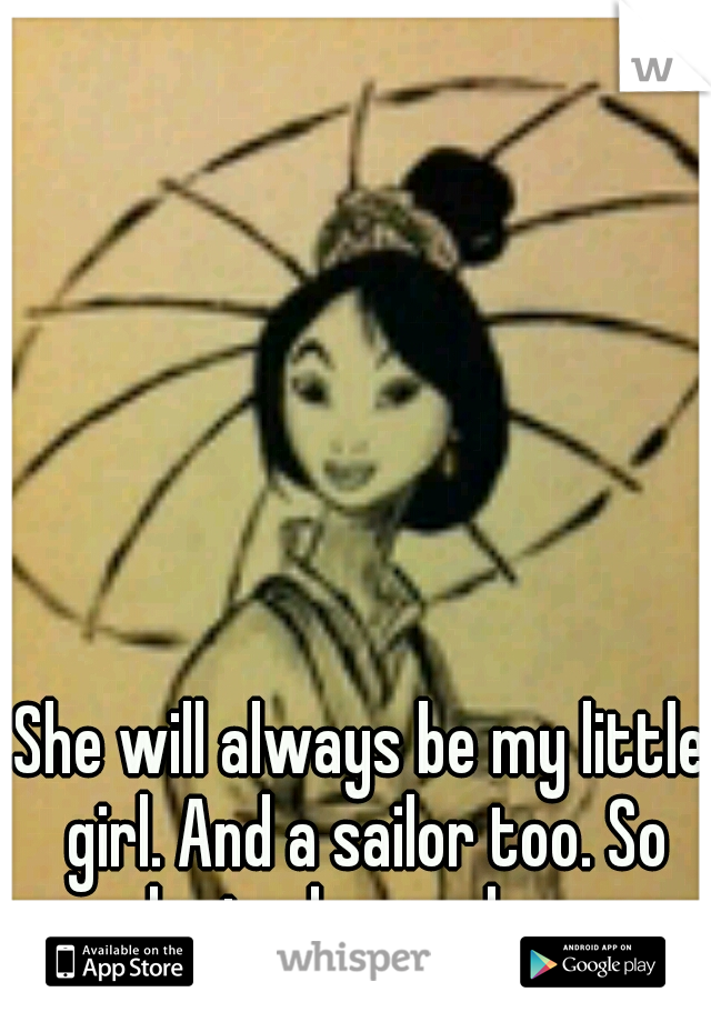 She will always be my little girl. And a sailor too. So she is also my hero.