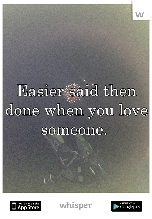 Easier said then done when you love someone. 