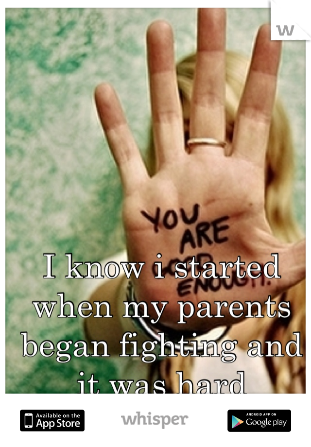 I know i started when my parents began fighting and it was hard