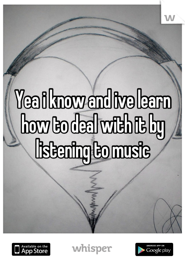 Yea i know and ive learn how to deal with it by listening to music