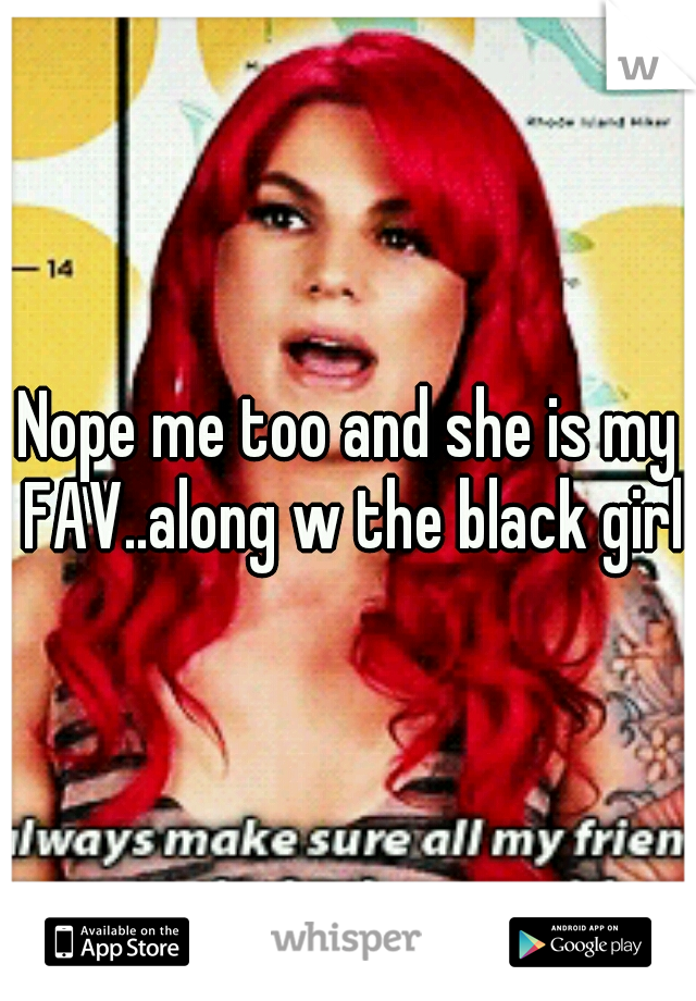 Nope me too and she is my FAV..along w the black girl