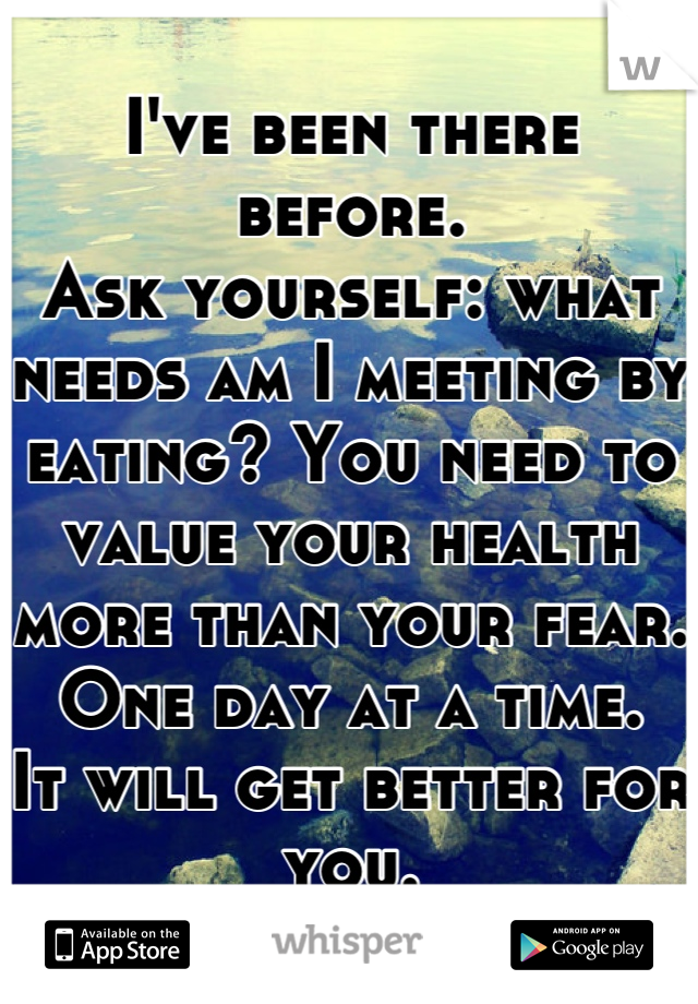 I've been there before. 
Ask yourself: what needs am I meeting by eating? You need to value your health more than your fear. One day at a time. 
It will get better for you.