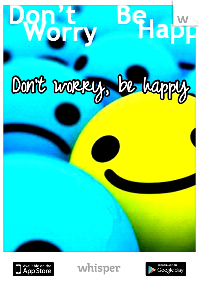 Don't worry, be happy
