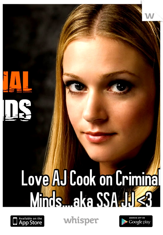 Love AJ Cook on Criminal Minds....aka SSA JJ <3
