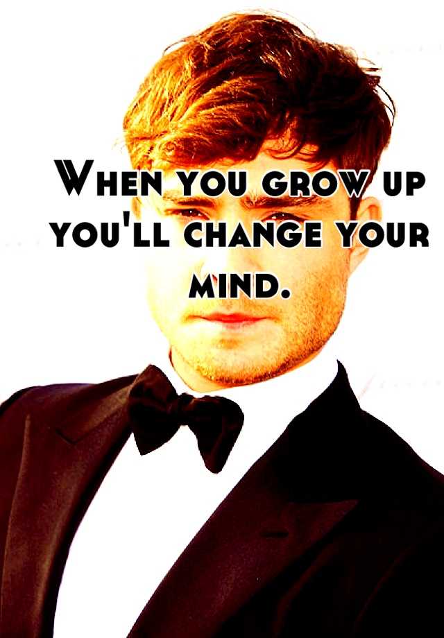 when-you-grow-up-you-ll-change-your-mind