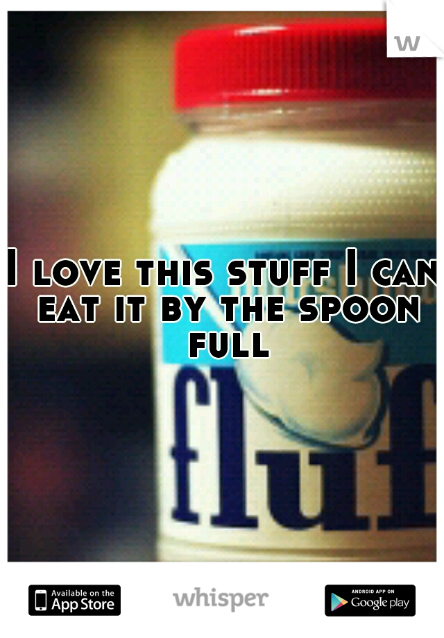 I love this stuff I can eat it by the spoon full