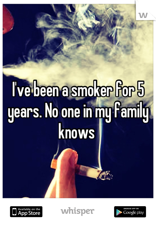 I've been a smoker for 5 years. No one in my family knows 