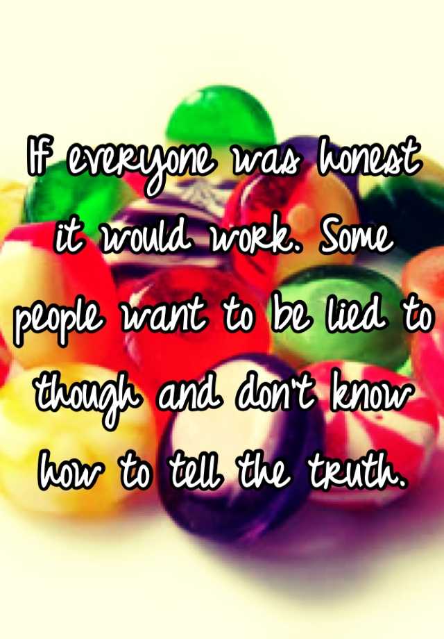 if-everyone-was-honest-it-would-work-some-people-want-to-be-lied-to