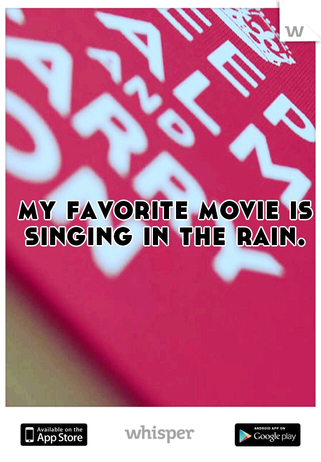  my favorite movie is singing in the rain.