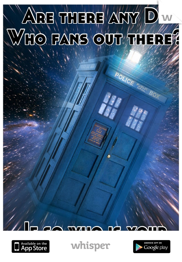 Are there any Dr Who fans out there?








If so who is your favorite Dr?
