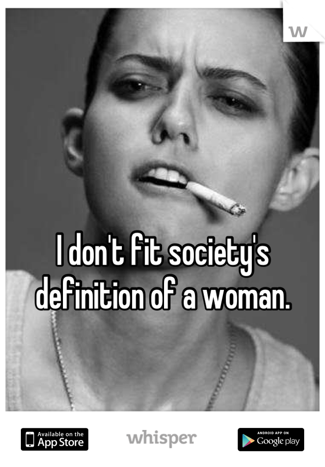 I don't fit society's definition of a woman.
