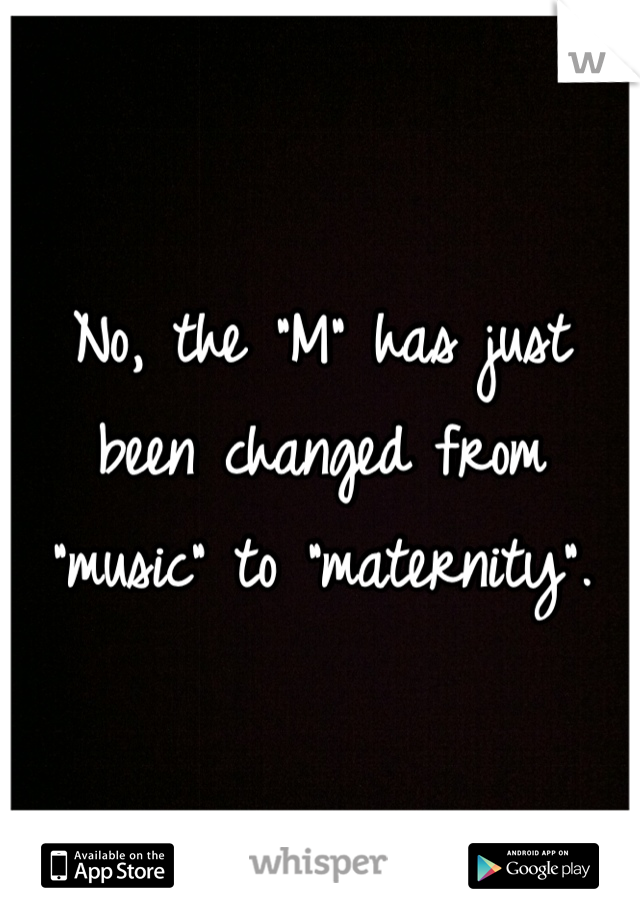 No, the "M" has just been changed from "music" to "maternity".