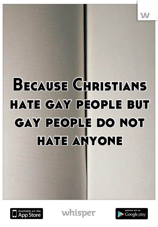 Because Christians hate gay people but gay people do not hate anyone