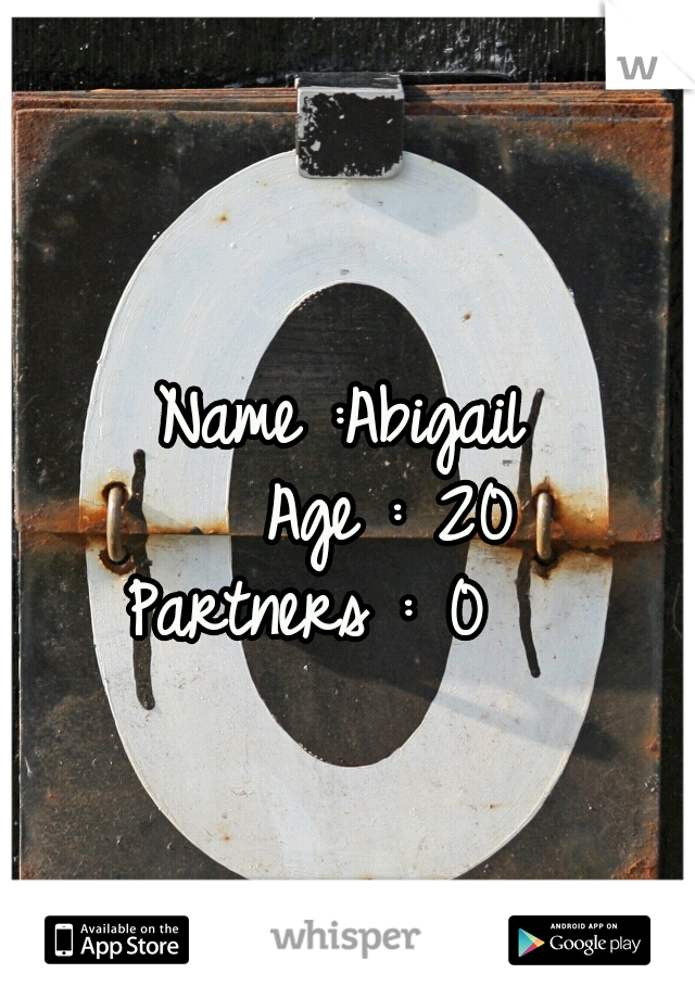       Name :Abigail 







Age : 20 



Partners : 0 