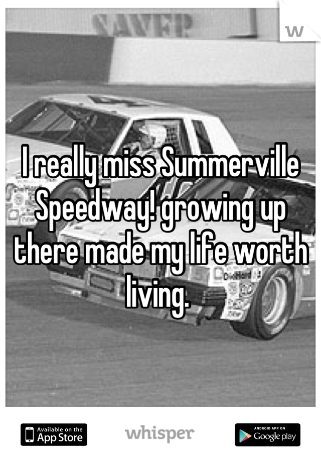 I really miss Summerville Speedway! growing up there made my life worth living. 