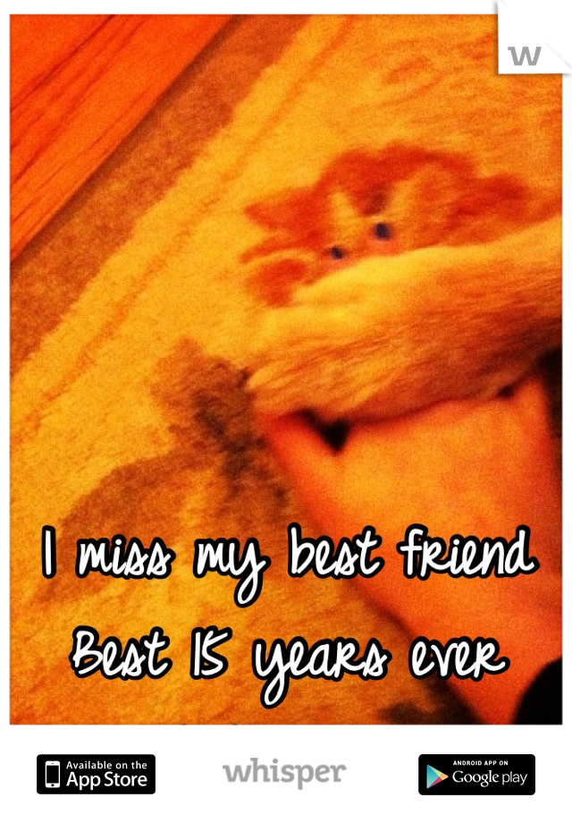 I miss my best friend 
Best 15 years ever baby girl