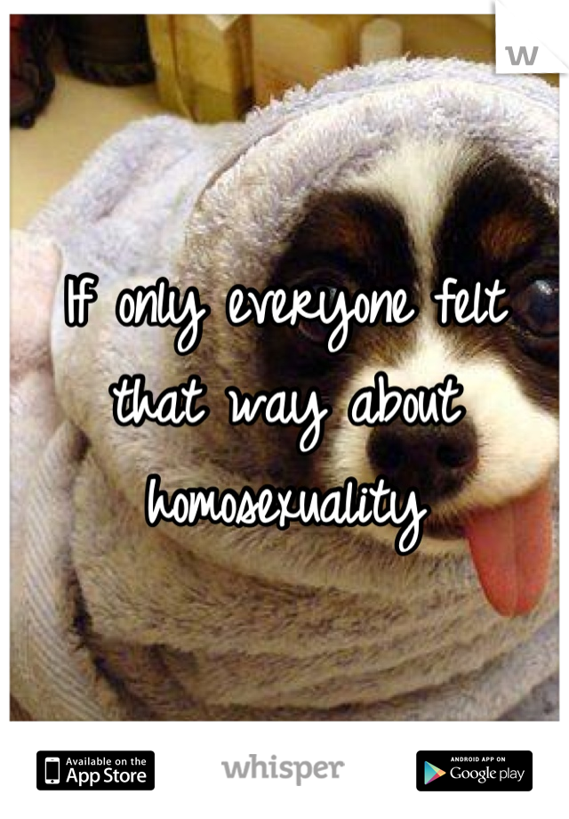 If only everyone felt that way about homosexuality
