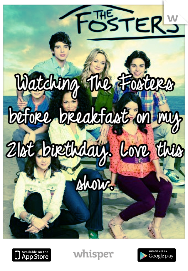 Watching The Fosters before breakfast on my 21st birthday. Love this show.
