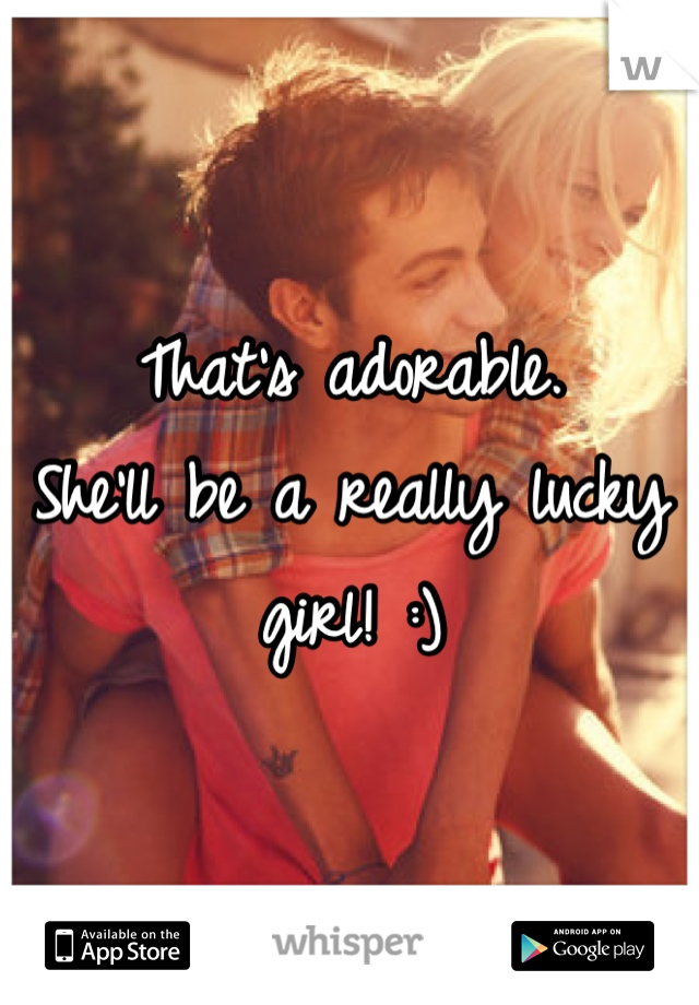 That's adorable. 
She'll be a really lucky girl! :)