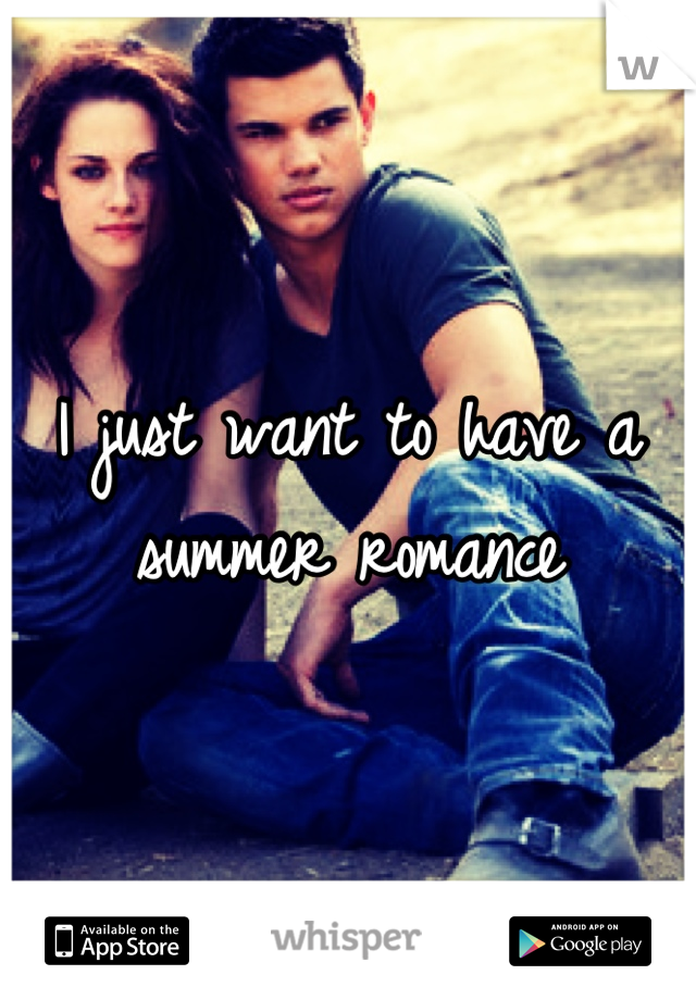 I just want to have a summer romance