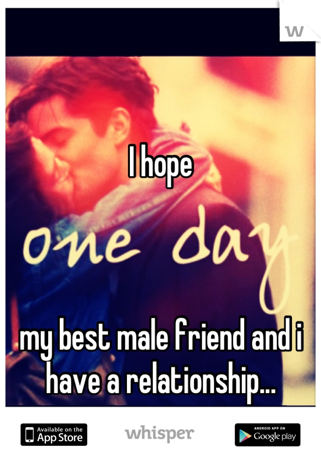 

I hope



my best male friend and i have a relationship...