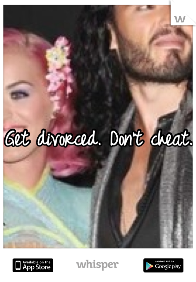Get divorced. Don't cheat. 