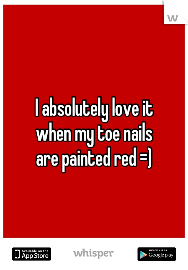 I absolutely love it 
when my toe nails 
are painted red =)