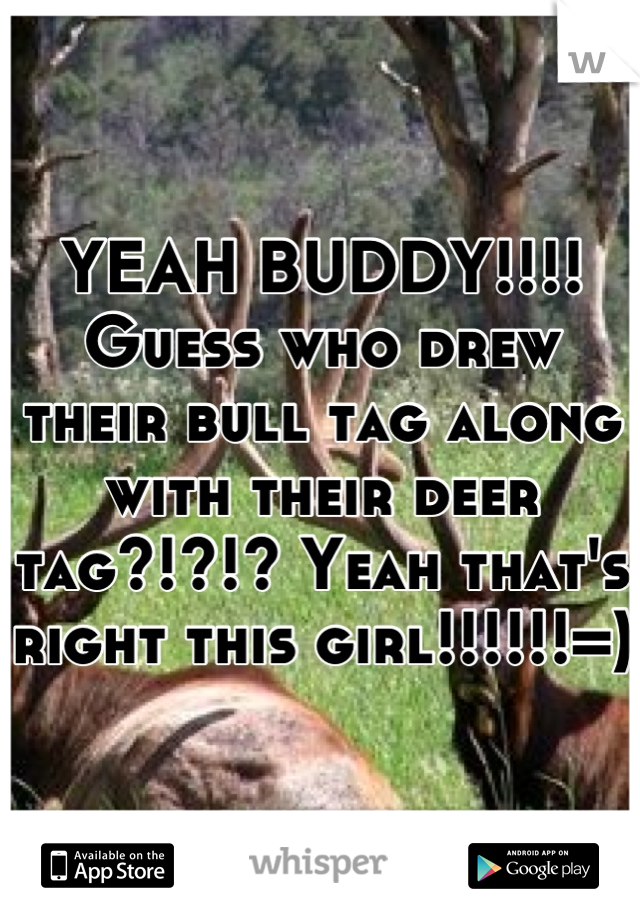 YEAH BUDDY!!!! Guess who drew their bull tag along with their deer tag?!?!? Yeah that's right this girl!!!!!!=)
